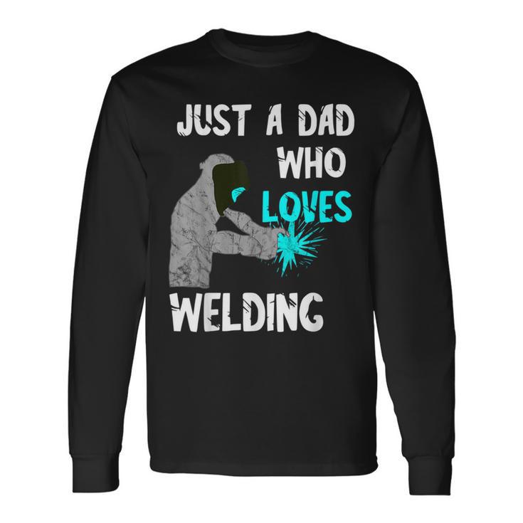 Just A Dad Who Loves Welding Helmet Slworker Welding Papa Long Sleeve T-Shirt