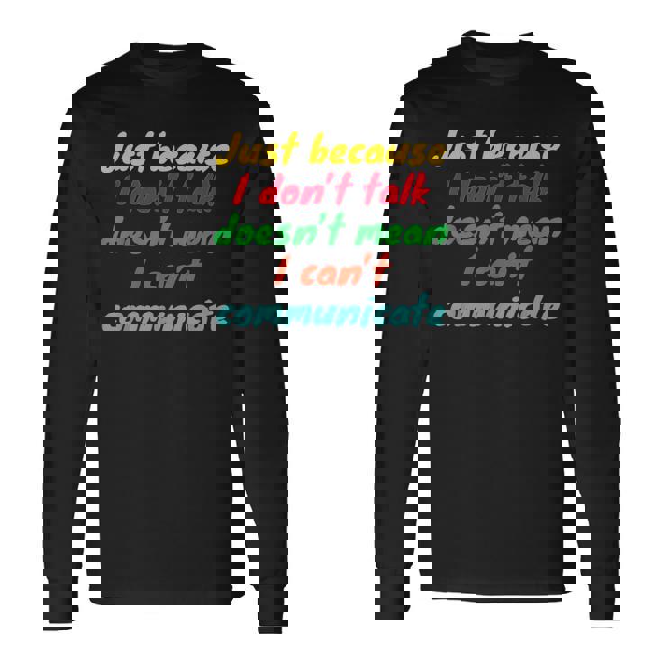 Just Because I Don't Talk Communication For Non-Verbal Long Sleeve T-Shirt