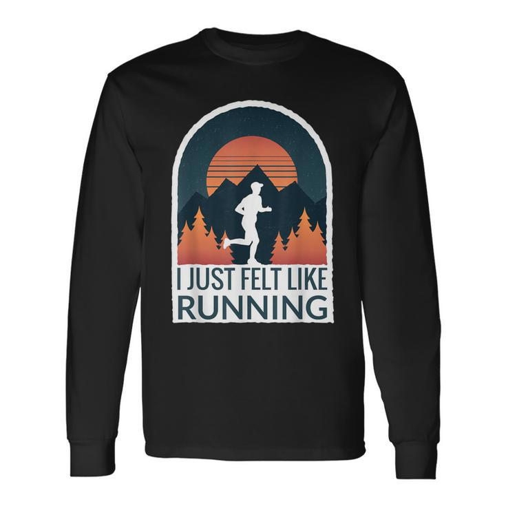 I Just Felt Like Running I Marathon Gump Jog Long Sleeve T-Shirt Gifts ideas