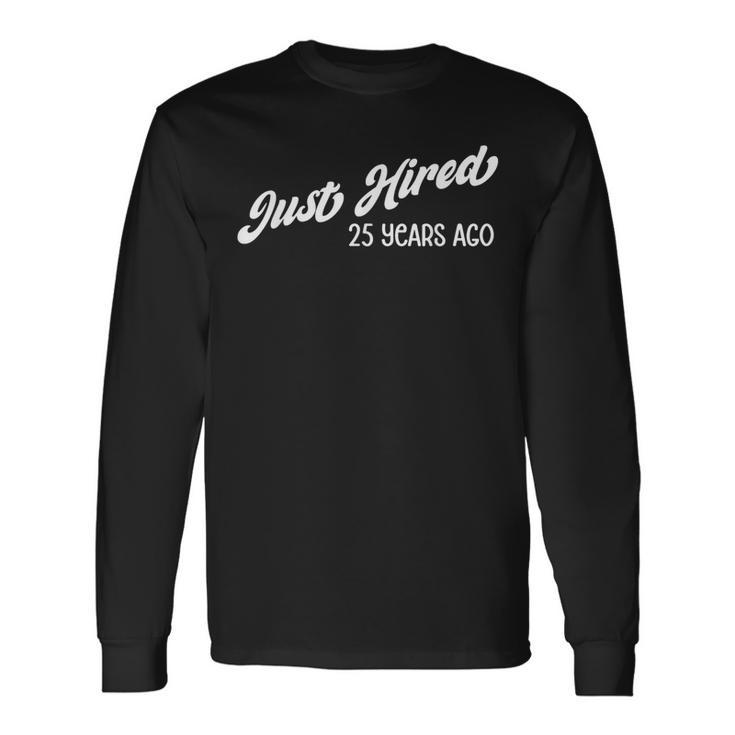 Just Hired 25 Years Ago 25Th Work Anniversary Employee Long Sleeve T-Shirt Gifts ideas