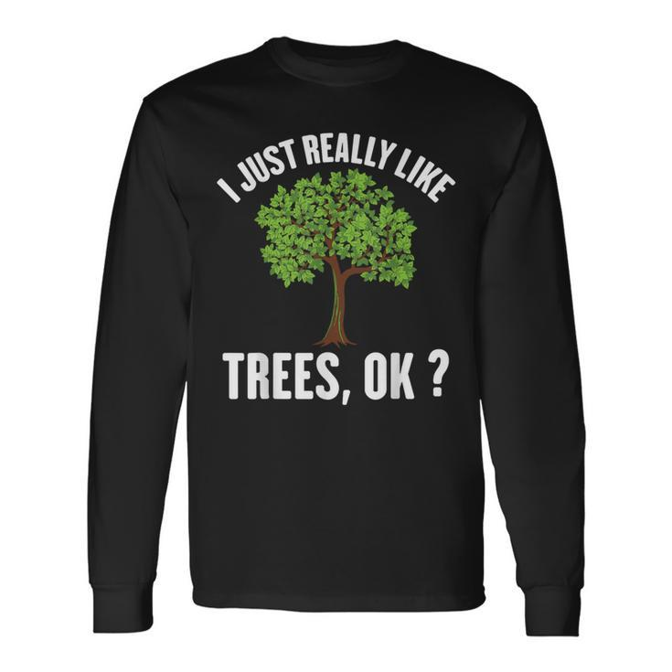 I Just Really Like Trees Ok Tree Long Sleeve T-Shirt