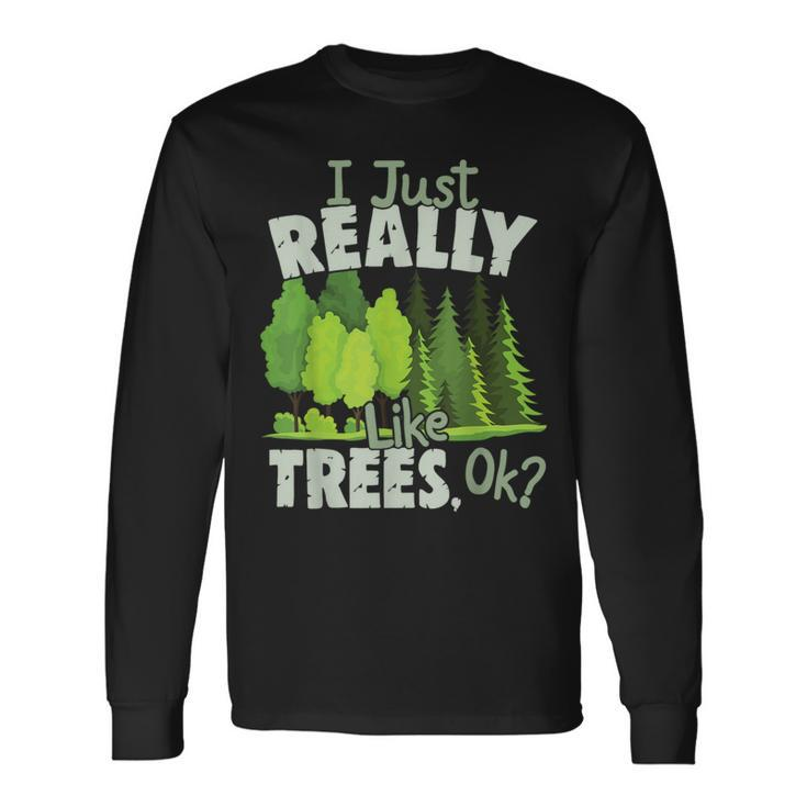 I Just Really Like Trees Ok Love Trees Long Sleeve T-Shirt
