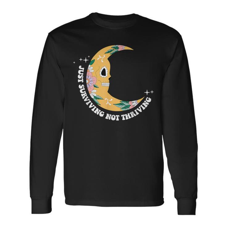 Just Surviving And Not Thriving Long Sleeve T-Shirt