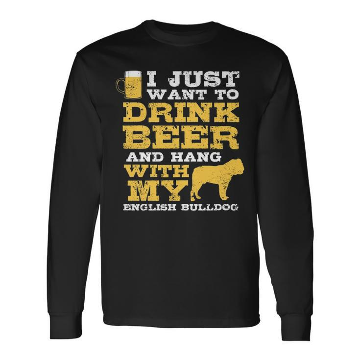 Just Want Drink Beer Hang English Bulldog Long Sleeve T-Shirt