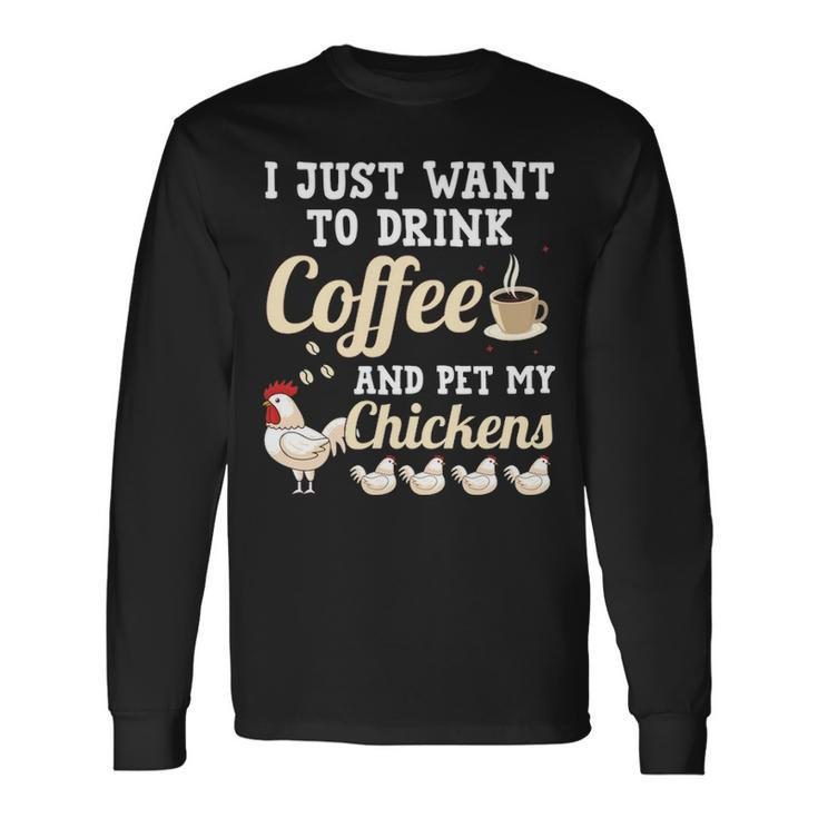 I Just Want To Drink Coffee And Pet My Chickens Long Sleeve T-Shirt