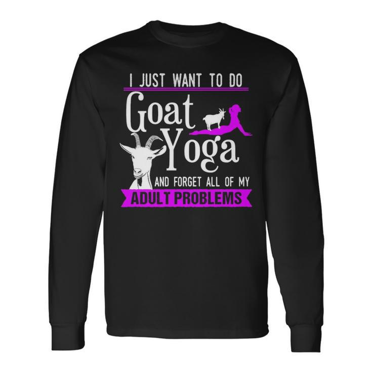 I Just Want To Do Goat Yoga And Forget My Adult Problems Long Sleeve T-Shirt