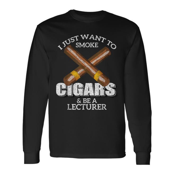 I Just Want To Smoke Cigars And Be A Lecturer Lecturers Long Sleeve T-Shirt