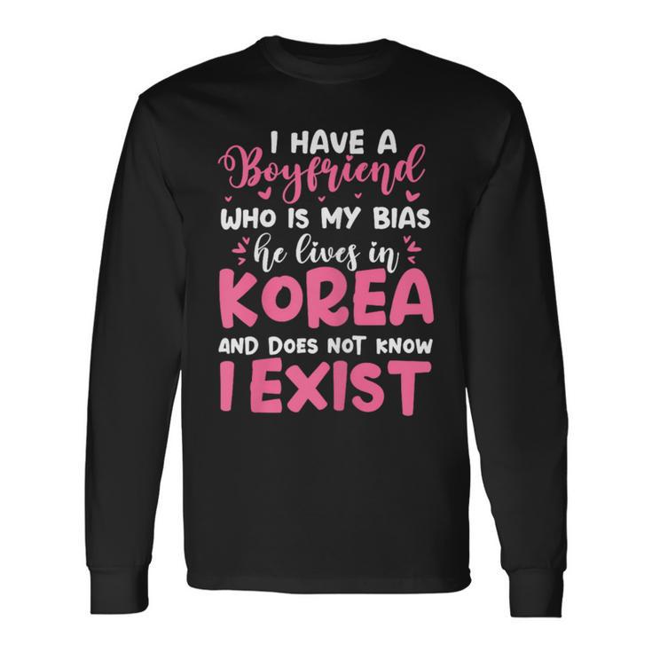 K-Pop I Have A Boyfriend Who Is My Bias He Lives In Korea Long Sleeve T-Shirt