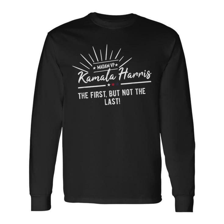 Kamala Harris Madam Vice President First But Not The Last Long Sleeve T-Shirt Gifts ideas