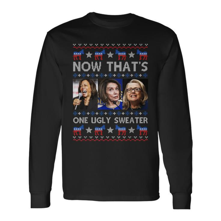Kamala Harris Pelosi Hillary Now That’S One Ugly Christmas Long Sleeve T-Shirt