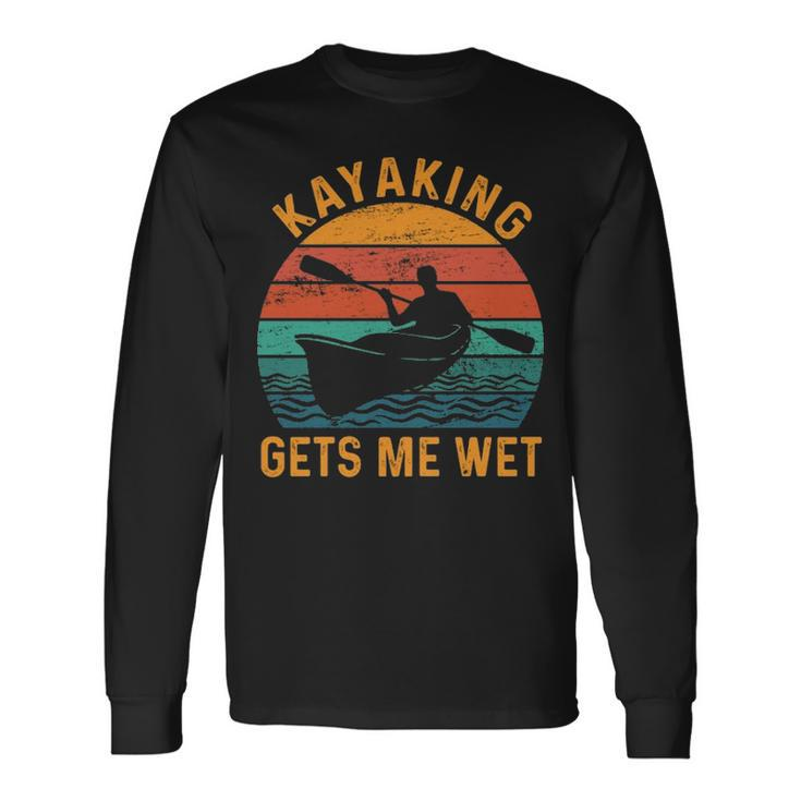 Kayaking Gets Me Wet Kayak Kayaker Lovers Long Sleeve T-Shirt