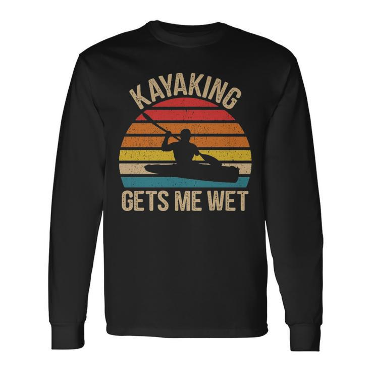 Kayaking Gets Me Wet Paddling Boating Vintage Kayaker Long Sleeve T-Shirt