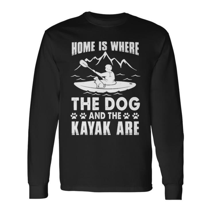 Kayaking Kayak Home Is Where The Dog And The Kayak Are Long Sleeve T-Shirt