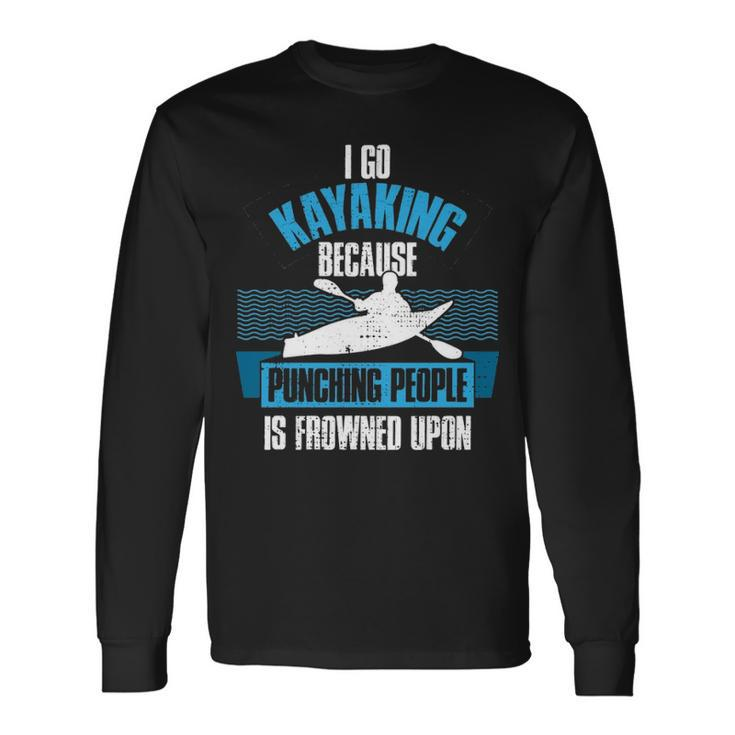 Kayaking Because Punching People Is Frowned Upon Long Sleeve T-Shirt