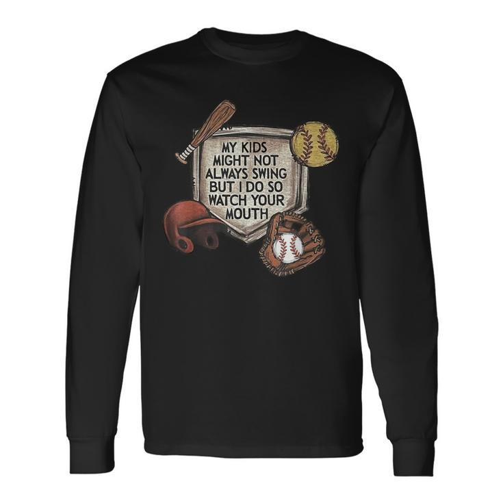 My Kid Might Not Always Swing But I Do So Watch Your Mouth Long Sleeve T-Shirt