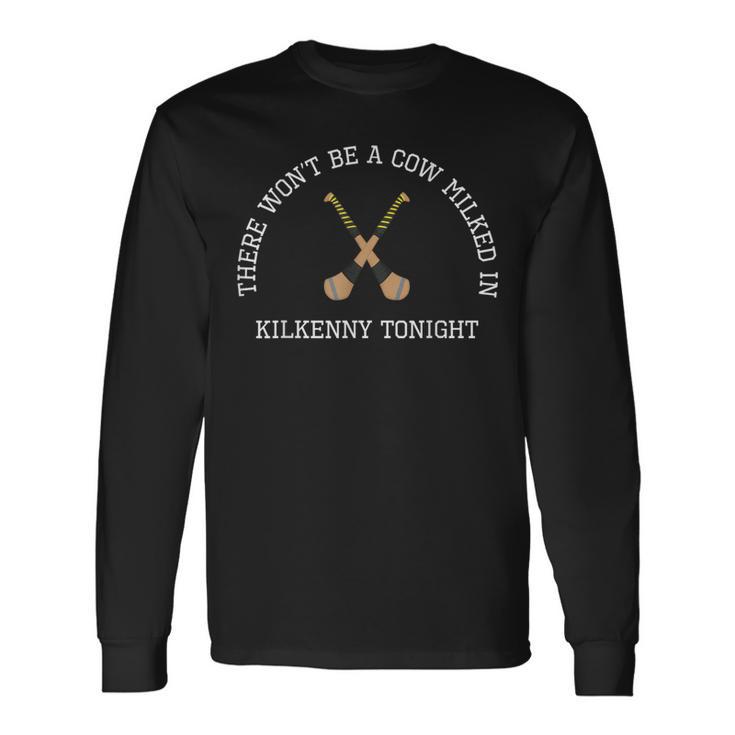 Kilkenny Hurling Irish Won't Be Cow Milked Kilkenny Tonight Long Sleeve T-Shirt