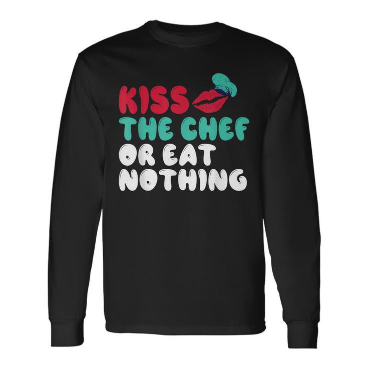 Kiss The Chef Or Eat Nothing Kitchen Culinary Cook Long Sleeve T-Shirt