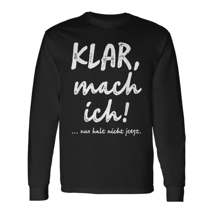 Klar Mach Ich Nur Halt Nicht Jetzt Kannt Langarmshirts Geschenkideen