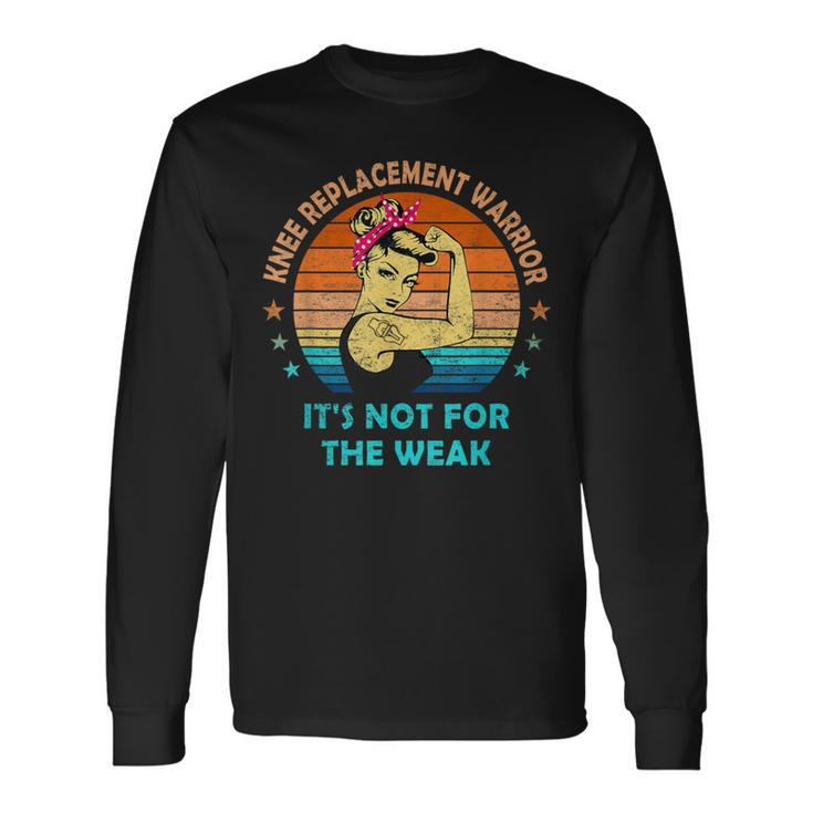 Knee Replacement Warrior It's Not For The Weak Strong Women Long Sleeve T-Shirt