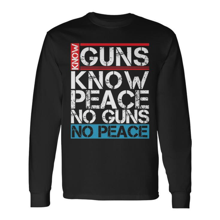 Know Guns Know Peace No Guns No Peace Long Sleeve T-Shirt