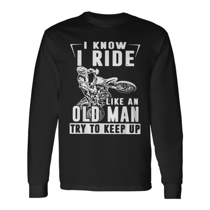 I Know I Ride Like An Old Man Try To Keep Up Biker Long Sleeve T-Shirt