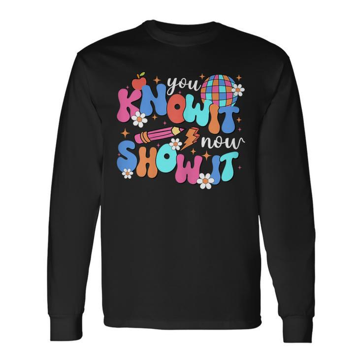 You Know It Now Show It Motivational Test Day In Testing Era Long Sleeve T-Shirt