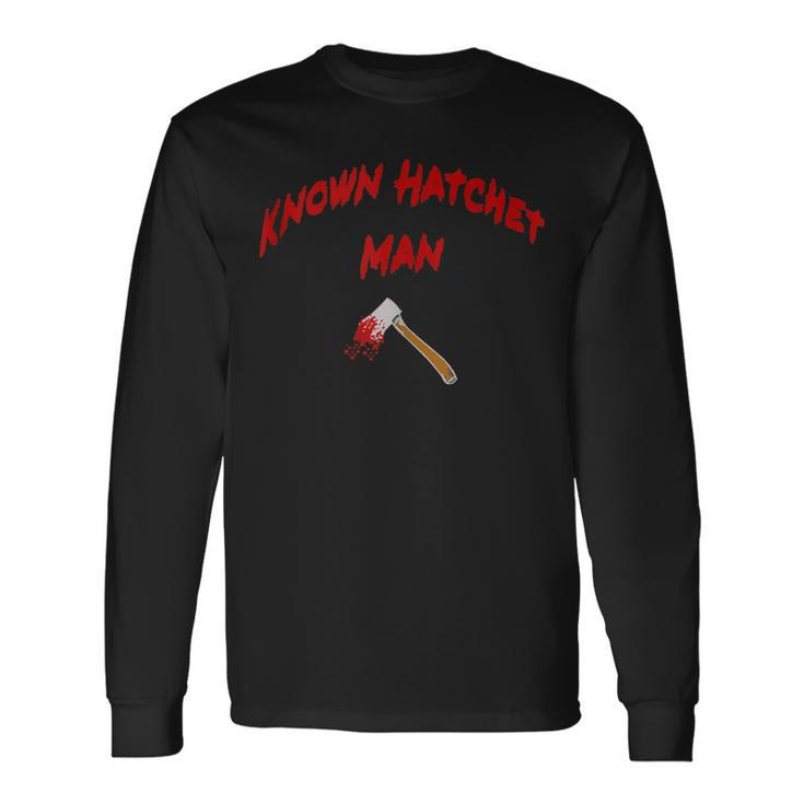 Known Hatchet Man Long Sleeve T-Shirt Gifts ideas