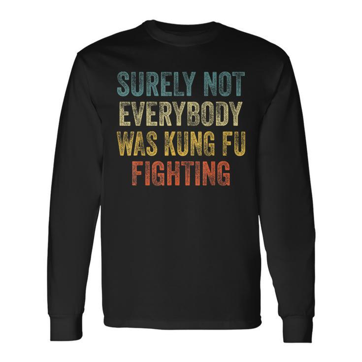 Kung Fu Fighting Surely Not Everyone Was Kung Fu Fighting Long Sleeve T-Shirt