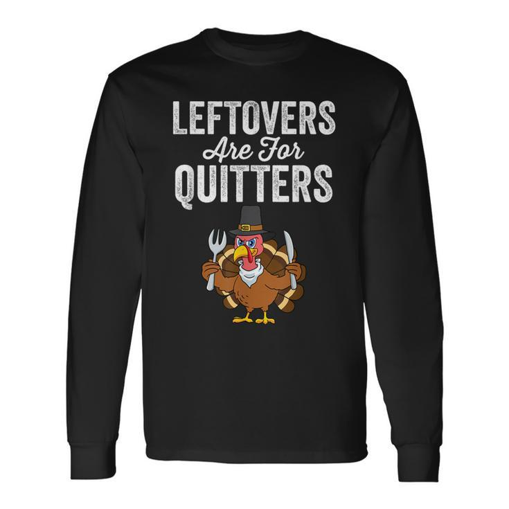 Leftovers Are For Quitters Family Thanksgiving Long Sleeve T-Shirt