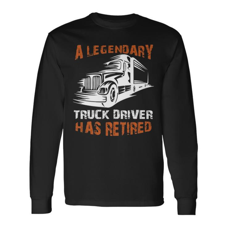 A Legendary Truck Driver Has Retired Perfect Trucker Long Sleeve T-Shirt