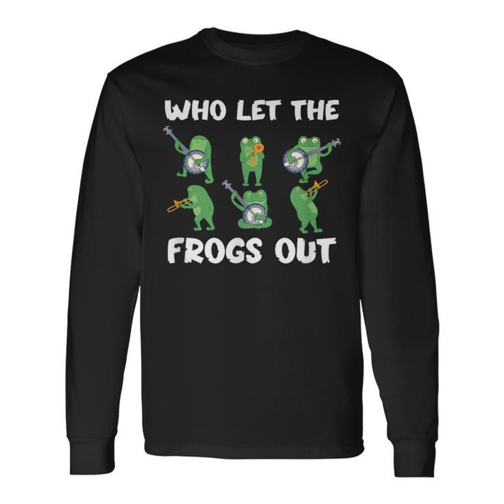 Who Let The Frogs Out Music Frog Lover And Bullfrog Hunter Long Sleeve T-Shirt