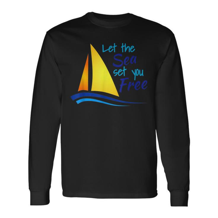 Let The Sea Set You Free Boating Sailboats Oceans Long Sleeve T-Shirt