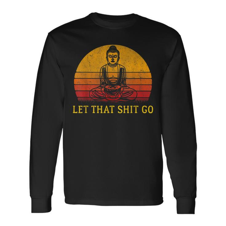 Let That Shit Go Retro Vintage Buddha Meditation Yoga Long Sleeve T-Shirt Gifts ideas