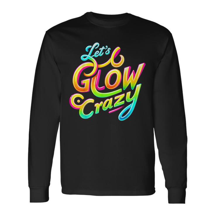 Let's Glow Crazy Retro Tie Dye Colorful Group Fun Long Sleeve T-Shirt