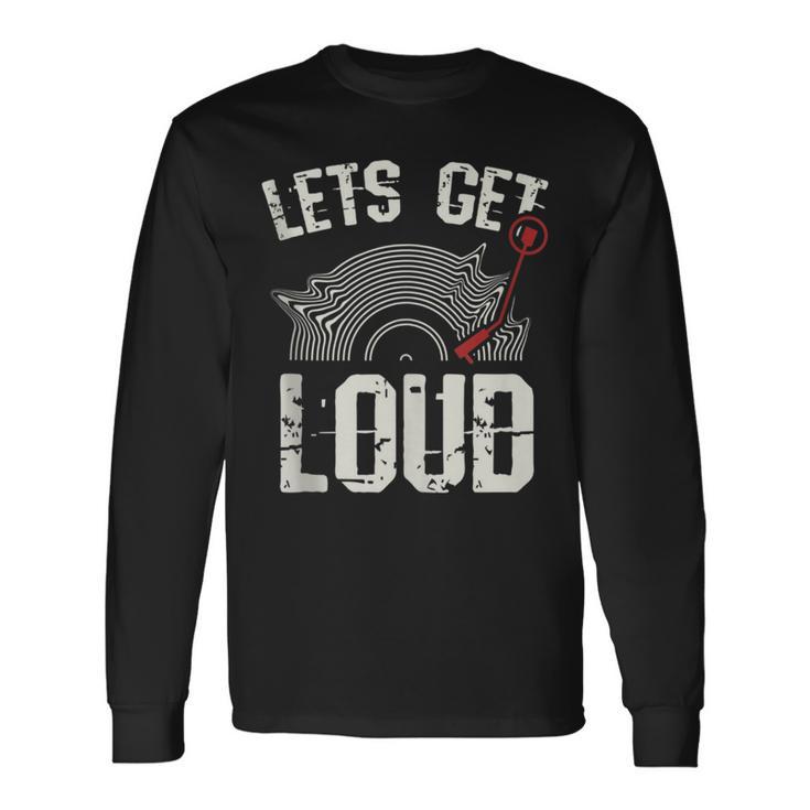 Let's Get Loud Musician Turntable Music Vinyl Record Long Sleeve T-Shirt Gifts ideas