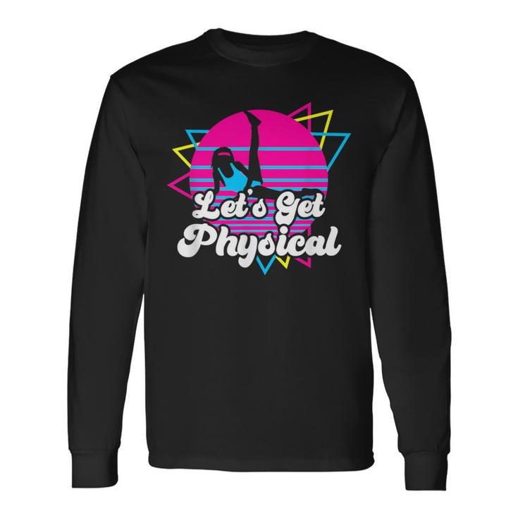 Let's Get Physical For A Fitness 80'S Lover Long Sleeve T-Shirt