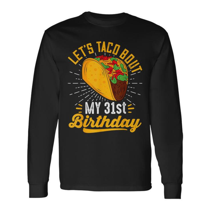 Let's Taco Bout My 31St Birthday Taco 31 Year Old Long Sleeve T-Shirt Gifts ideas