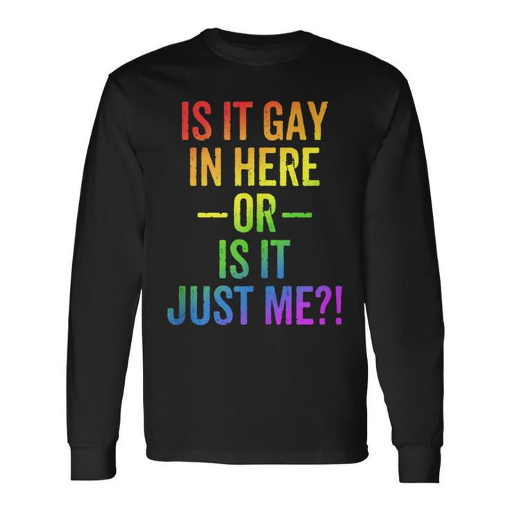 Lgbt Is It Gay In Here Or Is It Just Me Gay Pride Long Sleeve T-Shirt