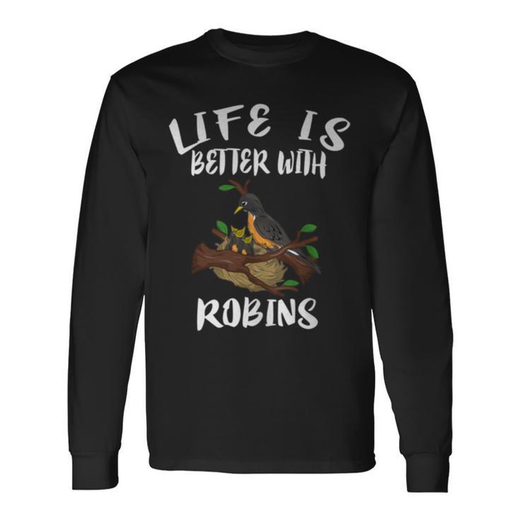 Life Is Better With Robins Birds Animal Long Sleeve T-Shirt