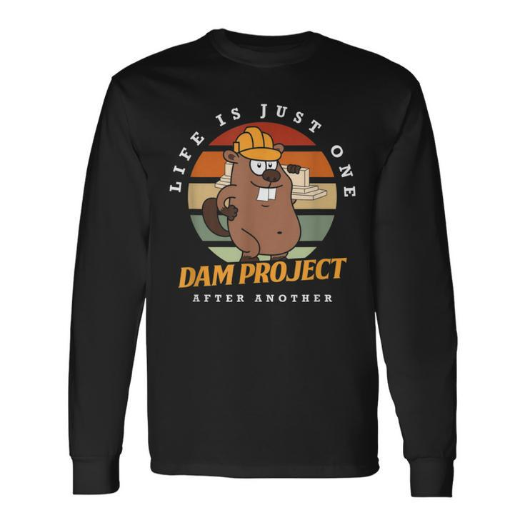 Life Is Just One Dam Project After Another Quote Long Sleeve T-Shirt