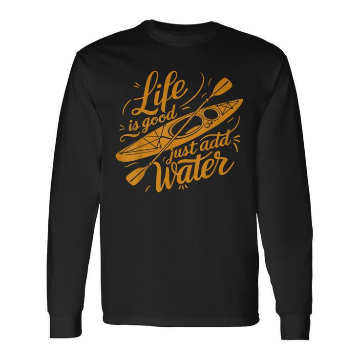 Life Is Really Good Just Add Water Kayaking Kayak Outdoor Long Sleeve T-Shirt Gifts ideas
