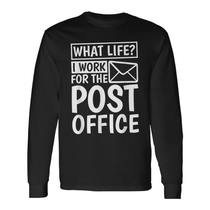 What Life I Work For The Post Office Postal Worker Long Sleeve T-Shirt