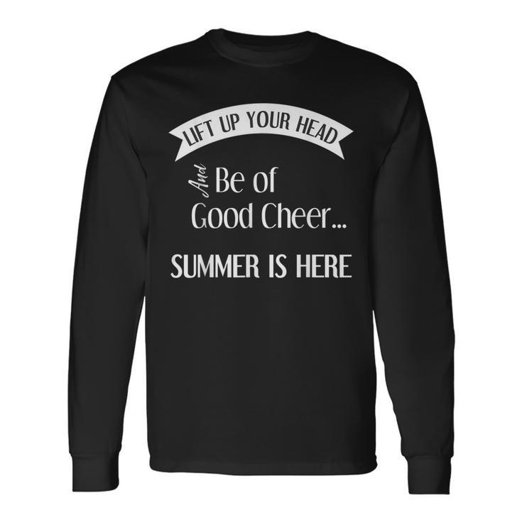 Lift Up Your Head And Be Of Good Cheer Summer Is Here Long Sleeve T-Shirt Gifts ideas