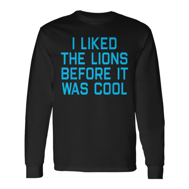 I Liked The Lions Before It Was Cool Apparel Long Sleeve T-Shirt Gifts ideas