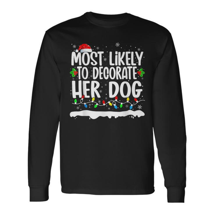 Most Likely To Decorate Her Dog Family Matching Christmas Long Sleeve T-Shirt
