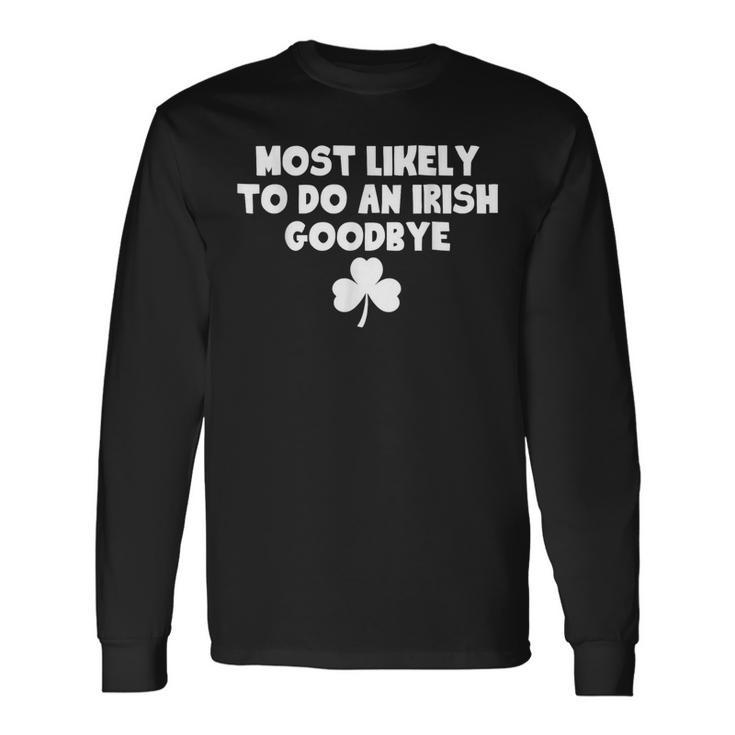 Most Likely To Do An Irish Goodbye Long Sleeve T-Shirt