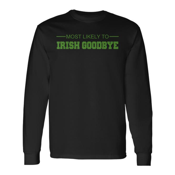 Most Likely To Irish Goodbye Long Sleeve T-Shirt