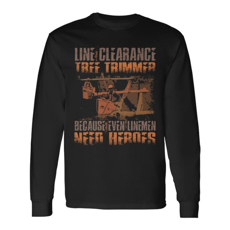Line Clearance Tree Trimmer  Even Linemen Need Heroes Long Sleeve T-Shirt