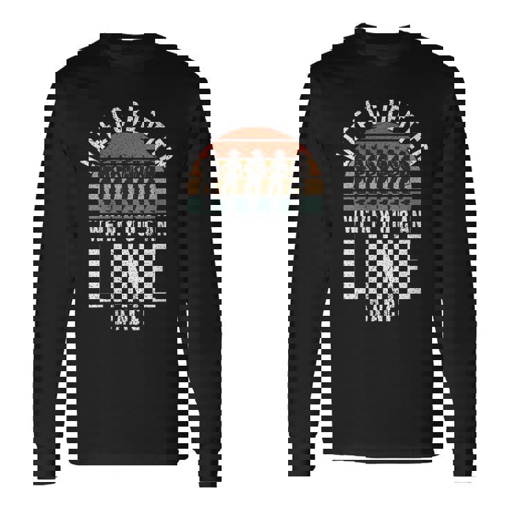 Line Dancing Life Is Better When You Can Line Dance Long Sleeve T-Shirt