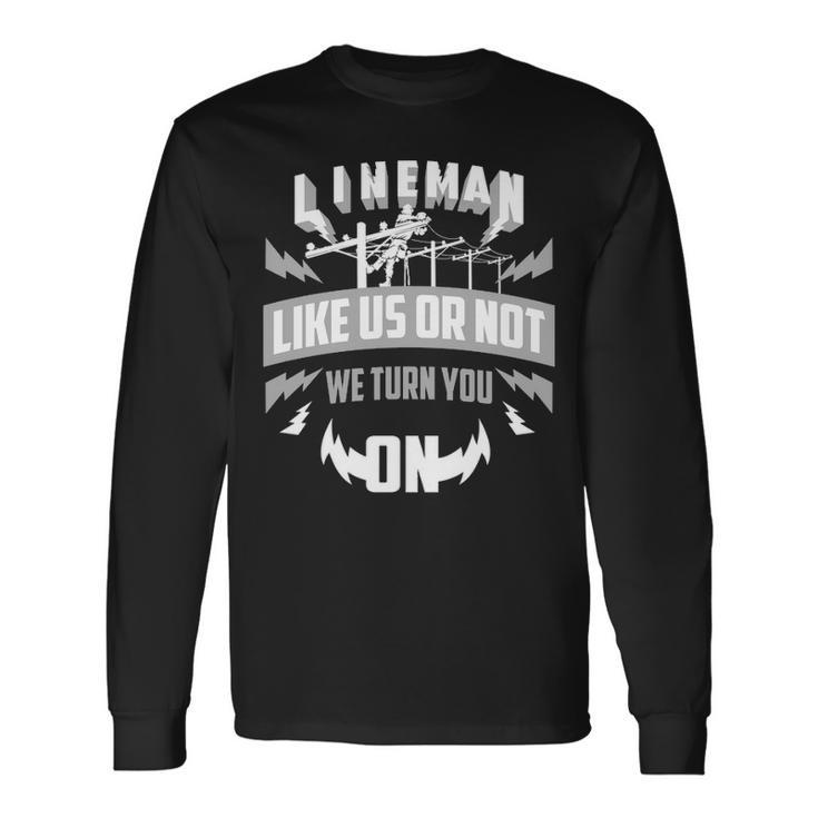 Lineman Like Us Or Not We Turn You For Linemen Long Sleeve T-Shirt